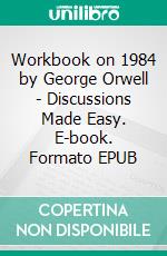 Workbook on 1984 by George Orwell - Discussions Made Easy. E-book. Formato EPUB ebook