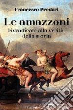 Le amazzoni rivendicate alla verità della storia. E-book. Formato EPUB ebook