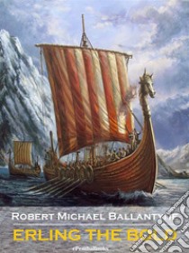 Erling the Bold (Annotated). E-book. Formato EPUB ebook di Robert Michael Ballantyne