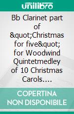 Bb Clarinet part of &quot;Christmas for five&quot; for Woodwind Quintetmedley of 10 Christmas Carols. E-book. Formato EPUB ebook