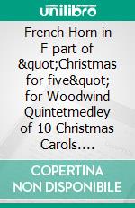 French Horn in F part of &quot;Christmas for five&quot; for Woodwind Quintetmedley of 10 Christmas Carols. E-book. Formato EPUB ebook