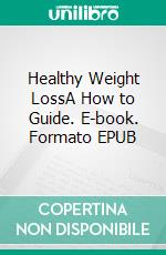 Healthy Weight LossA How to Guide. E-book. Formato EPUB