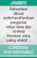 Reksadana dibuat sederhanaPanduan pengantar reksa dana dan strategi investasi yang paling efektif dalam manajemen aset. E-book. Formato EPUB ebook di Stefano Calicchio