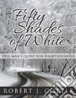 Fifty Shades of WhiteOne Man’s Quest for Righteousness. E-book. Formato EPUB