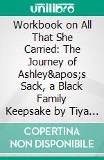 Workbook on All That She Carried: The Journey of Ashley's Sack, a Black Family Keepsake by Tiya Miles | Discussions Made Easy. E-book. Formato EPUB ebook di BookMaster