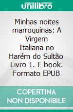 Minhas noites marroquinas: A Virgem Italiana no Harém do Sultão Livro 1. E-book. Formato EPUB ebook di Woodwards Juliana