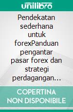 Pendekatan sederhana untuk forexPanduan pengantar pasar forex dan strategi perdagangan mata uang yang paling efektif. E-book. Formato EPUB ebook di Stefano Calicchio