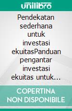 Pendekatan sederhana untuk investasi ekuitasPanduan pengantar investasi ekuitas untuk memahami apa itu investasi ekuitas, bagaimana cara kerjanya, dan apa strategi utamanya. E-book. Formato EPUB