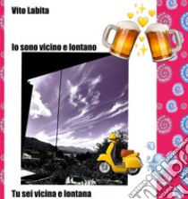 Io sono vicino e lontano   Tu sei vicina e lontanaLibro sulle   distanze. E-book. Formato EPUB ebook di labita vito