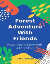 Forest Adventure With FriendsA Captivating Story With a Lot of Fun. E-book. Formato EPUB ebook di Jim Stephens