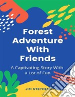 Forest Adventure With FriendsA Captivating Story With a Lot of Fun. E-book. Formato EPUB ebook