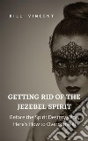 Getting Rid of the Jezebel SpiritBefore the Spirit Destroys You, Here&apos;s How to Overcome It!. E-book. Formato EPUB ebook