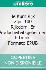 Je Kunt Rijk Zijn: 100 Rijkdom- En Productiviteitsgeheimen. E-book. Formato EPUB ebook