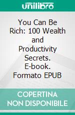 You Can Be Rich: 100 Wealth and Productivity Secrets. E-book. Formato EPUB ebook