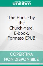 The House by the Church-Yard. E-book. Formato EPUB ebook di Sheridan Le Fanu