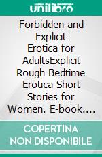 Forbidden and Explicit Erotica for AdultsExplicit Rough Bedtime Erotica Short Stories for Women. E-book. Formato EPUB ebook