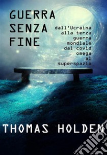 Guerra senza finedall'ucraina alla terza guerra mondiale. E-book. Formato EPUB ebook di Thomas Holden