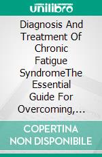 Diagnosis And Treatment Of Chronic Fatigue SyndromeThe Essential Guide For Overcoming, Treating and Beating fibromyalgia and chronic fatigue syndrome. E-book. Formato EPUB ebook di Clayton Ewan Dr.