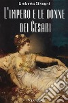 L’impero e le donne dei Cesari. E-book. Formato EPUB ebook