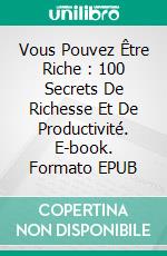 Vous Pouvez Être Riche : 100 Secrets De Richesse Et De Productivité. E-book. Formato EPUB ebook