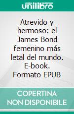 Atrevido y hermoso: el James Bond femenino más letal del mundo. E-book. Formato EPUB