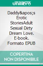 Daddy&apos;s Erotic StoriesAdult Sexual Dirty Dream Love. E-book. Formato EPUB ebook