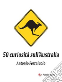 50 curiosità sull'Australia. E-book. Formato EPUB ebook di Antonio Ferraiuolo