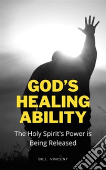 God’s Healing AbilityThe Holy Spirit's Power is Being Released. E-book. Formato EPUB ebook di Bill Vincent