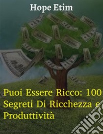 Puoi Essere Ricco: 100 Segreti Di Ricchezza e Produttività. E-book. Formato EPUB ebook di Hope Etim