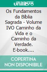 Os Fundamentos da Bíblia Sagrada - Volume IVO Caminho da Vida e o Caminho da Verdade. E-book. Formato EPUB ebook di Leandro Bertoldo