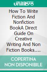 How To Write Fiction And Nonfiction BookA Direct Guide On Creative Writing And Non Fiction Books. E-book. Formato EPUB ebook di Moses Omojola