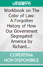 Workbook on The Color of Law: A Forgotten History of How Our Government Segregated America by Richard Rothstein | Discussions Made Easy. E-book. Formato EPUB ebook di BookMaster