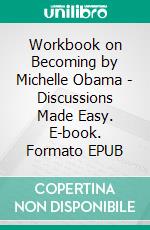 Workbook on Becoming by Michelle Obama | Discussions Made Easy. E-book. Formato EPUB ebook di BookMaster