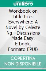 Workbook on Little Fires Everywhere: A Novel by Celeste Ng | Discussions Made Easy. E-book. Formato EPUB ebook di BookMaster