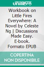 Workbook on Little Fires Everywhere: A Novel by Celeste Ng - Discussions Made Easy. E-book. Formato EPUB ebook