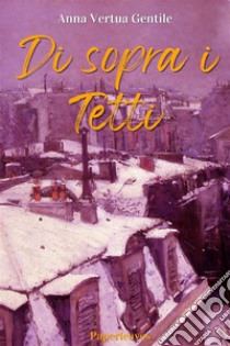 Di sopra i tetti. E-book. Formato EPUB ebook di Anna Vertua Gentile