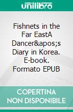 Fishnets in the Far EastA Dancer&apos;s Diary in Korea. E-book. Formato EPUB ebook