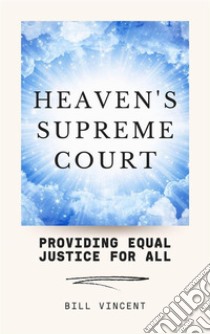 Heaven's Supreme CourtProviding Equal Justice for All. E-book. Formato EPUB ebook di Bill Vincent