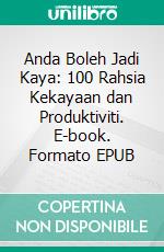 Anda Boleh Jadi Kaya: 100 Rahsia Kekayaan dan Produktiviti. E-book. Formato EPUB ebook