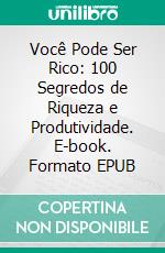 Você Pode Ser Rico: 100 Segredos de Riqueza e Produtividade. E-book. Formato EPUB ebook