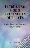 Increasing God&apos;s Presence in Our LivesGod&apos;s Glory Has Reached New Heights. E-book. Formato EPUB ebook