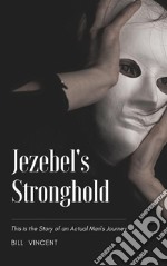 Jezebel&apos;s StrongholdThis is the Story of an Actual Man&apos;s Journey. E-book. Formato EPUB ebook