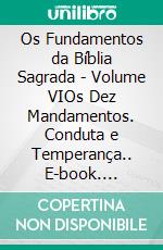 Os Fundamentos da Bíblia Sagrada - Volume VIOs Dez Mandamentos. Conduta e Temperança.. E-book. Formato EPUB ebook di Leandro Bertoldo