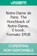 Notre-Dame de Paris: The Hunchback of Notre-Dame. E-book. Formato EPUB ebook di Victor Hugo