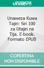 Unaweza Kuwa Tajiri: Siri 100 za Utajiri na Tija. E-book. Formato EPUB ebook