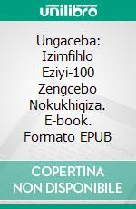 Ungaceba: Izimfihlo Eziyi-100 Zengcebo Nokukhiqiza. E-book. Formato EPUB ebook