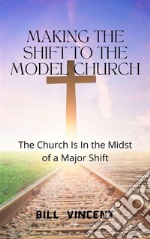 Making the Shift to the Model ChurchThe Church Is In the Midst of a Major Shift. E-book. Formato EPUB ebook