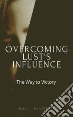 Overcoming Lust&apos;s InfluenceThe Way to Victory. E-book. Formato EPUB ebook