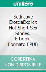 Seductive ErotciaExplicit Hot Short Sex Stories. E-book. Formato EPUB ebook di Alaysia Whitley