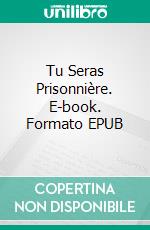 Tu Seras Prisonnière. E-book. Formato EPUB ebook